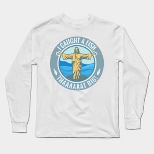 I caught a fish that big! Angler's (and fisherman's) saying. Long Sleeve T-Shirt